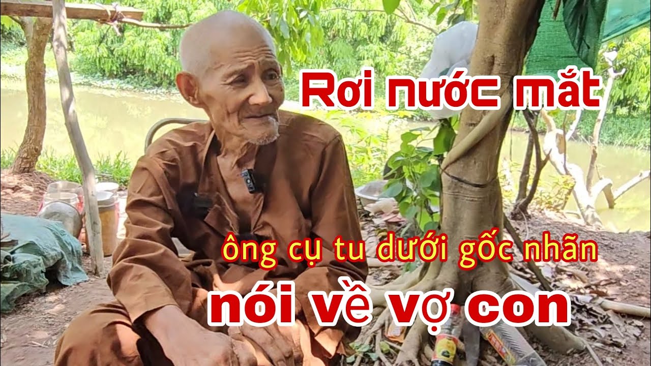 Rơi nước mắt ông cụ trên 40 năm ăn rau cỏ tu dưới gốc nhãn nói về vợ con