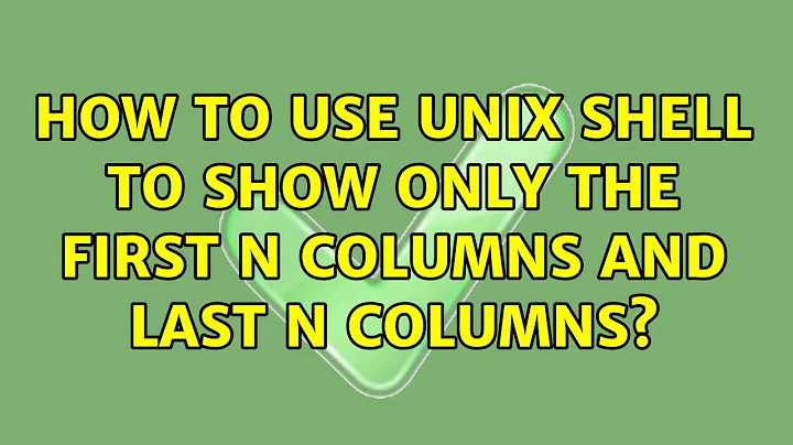 How to use Unix Shell to show only the first n columns and last n columns? (3 Solutions!!)