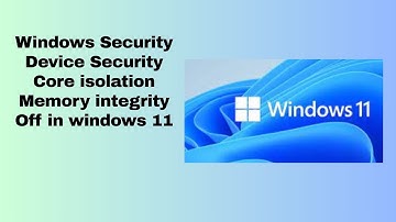Windows Security Device Security Core isolation Memory integrity Off in windows 11