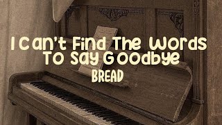 Bread - I Can't Find the Words to say Goodbye (Lyrics) chords