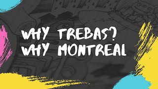 WHY TREBAS? / WHY MONTREAL?