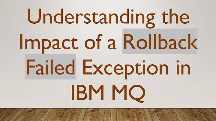 Understanding the Impact of a Rollback Failed Exception in IBM MQ