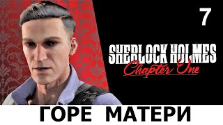 SHERLOCK HOLMES: Chapter One. Прохождение. ГОРЕ МАТЕРИ. Ч.7.