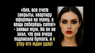 видео: «Оля, все счета закрыты, квартиру оформил на маму, а вещи соберёшь сама!» – заявил муж. Но он не.... картинка: «Оля, все счета закрыты, квартиру оформил на маму, а вещи соберёшь сама!» – заявил муж. Но он не....