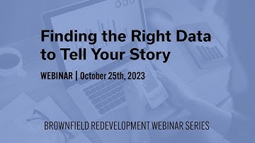 Finding the Right Data to Tell Your Story | Brownfield Redevelopment Webinar Series