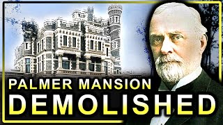 Why Chicago’s Largest Mansion Was Demolished (The Palmer Mansion)
