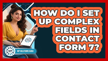 How Do I Set Up Complex Fields In Contact Form 7? - WP Solutions Guru