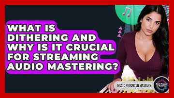 What Is Dithering And Why Is It Crucial For Streaming Audio Mastering? - Music Producer Mastery