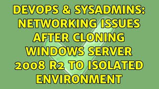 DevOps & SysAdmins: Networking issues after cloning Windows Server 2008 R2 to isolated environment