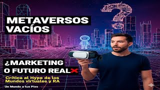 Metaversos Vacíos Marketing o Futuro Real Una crítica de los mundos virtuales y la Realidad IA