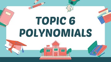 Topic 6 : Polynomials (GROUP DISCUSSION)