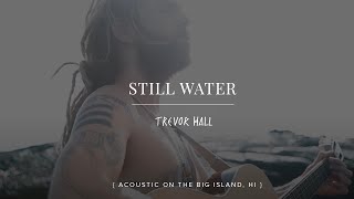 Video thumbnail of "Still Water - Trevor Hall | Big Island, HI |"
