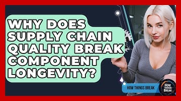 Why Does Supply Chain Quality Break Component Longevity? - How Things Break