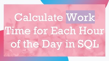 Calculate Work Time for Each Hour of the Day in SQL