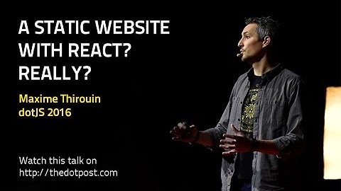 dotJS 2016 - Maxime Thirouin - A static website with React? Really?
