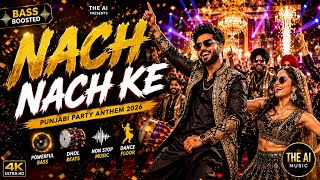 NACH NACH KE 🔥 | Punjabi Party Anthem 2026 | Bass Boosted Wedding Song | The Ai