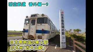 碧空鉄道（番外編－９／∞）日本最南端の無人駅、JR九州「西大山駅」