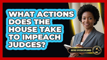 What Actions Does the House Take to Impeach Judges?