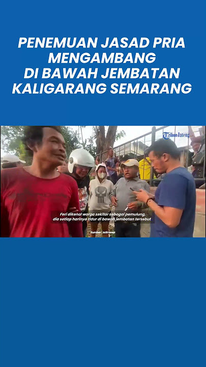 Penemuan Jasad Pria Mengambang di Bawah Jembatan Kaligarang Semarang, Diduga Korban Pengeroyokan