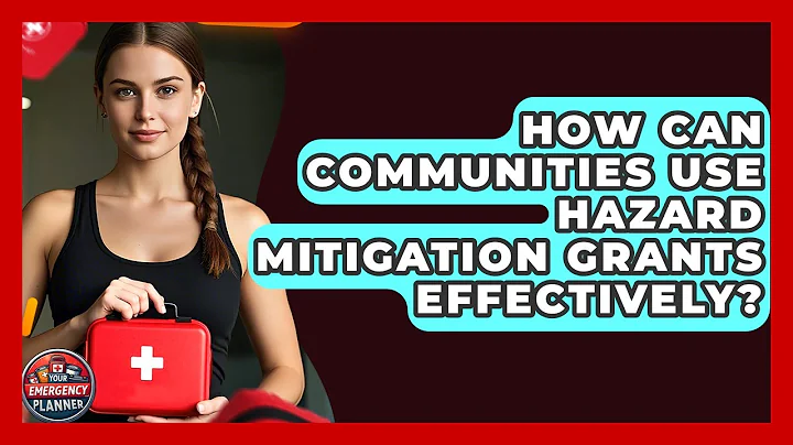 How Can Communities Use Hazard Mitigation Grants Effectively? | Your Emergency Planner