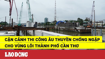 Cận cảnh thi công âu thuyền chống ngập cho vùng lõi thành phố Cần Thơ | Báo Lao Động