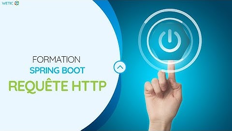 SPRING BOOT: Les Requêtes HTTP | WETIC