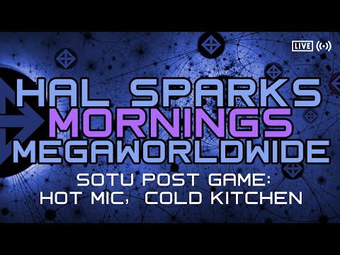 HAL SPARKS MORNINGS MEGAWORLDWIDE : SOTU POST GAME: HOT MIC, COLD KITCHEN