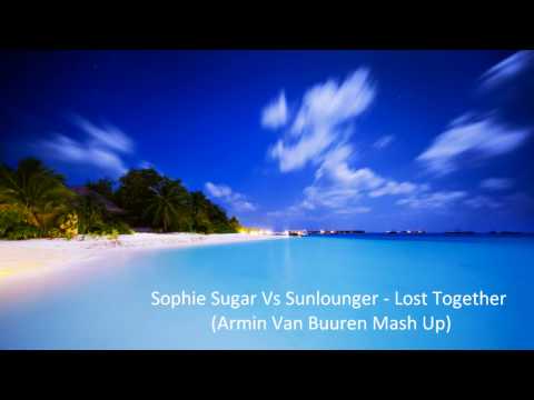 Sophie Sugar Vs Sunlounger - Lost Together  (Armin Van Buuren Mash Up) Full