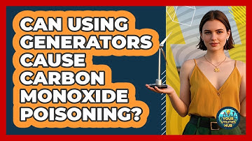 Can Using Generators Cause Carbon Monoxide Poisoning?