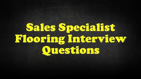 Sales Specialist Flooring Interview Questions