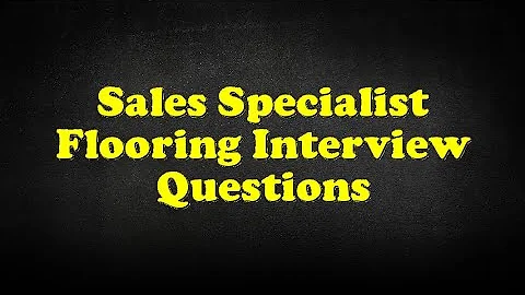 Sales Specialist Flooring Interview Questions