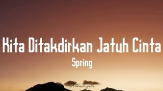 Spring - Kita ditakdirkan jatuh cinta ( Lyrics ) 🎵