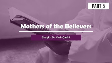 Mothers of the Believers(Part 5): Khadija bint Khuwaylid(Part 3) | Shaykh Dr. Yasir Qadhi