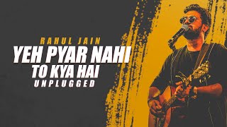 Video thumbnail of "Yeh Pyar Nahi To Kya Hai | Unplugged| Rahul Jain"