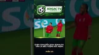 EURO 2004 ĐẾN 2024: RONALDO VẪN LÀ BIỂU TƯỢNG SỨC MẠNH P3 #cr7 #messi #XoiGacTV