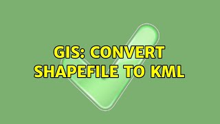 GIS: Convert shapefile to KML (4 Solutions!!)