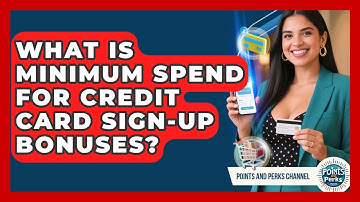 What Is Minimum Spend For Credit Card Sign-up Bonuses? - Points and Perks Channel
