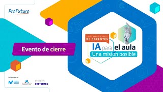 Evento cierre: Encuentro Nacional de Docentes ProFuturo 2023: IA para el aula, una misión posible