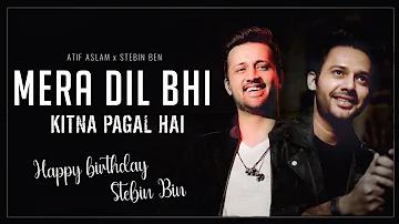 Mera Dil Bhi Kitna Pagal Hai : Stebin Bin x Atif Aslam | Ai | Mixed Vocal | Birthday Special