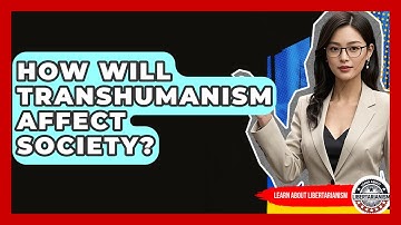 How Will Transhumanism Affect Society? - Learn About Libertarianism