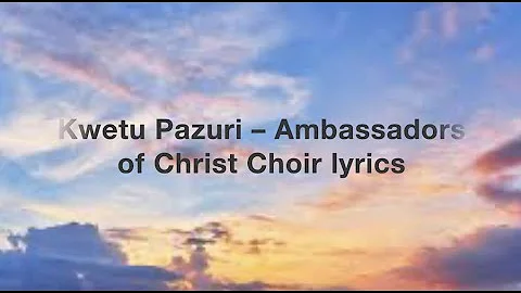Kwetu Pazuri – Ambassadors of Christ Choir (lyrics)