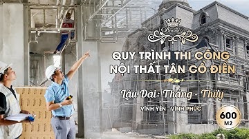 KHÁM PHÁ QUY TRÌNH THI CÔNG NỘI THẤT BIỆT THỰ TÂN CỔ ĐIỂN 600m2 TẠI VĨNH PHÚC CỦA PANAMA
