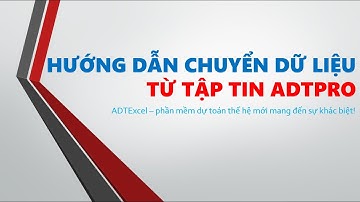 Hướng dẫn nạp (chuyển) dữ liệu từ dự toán ADTPro vào dự toán ADTExcel