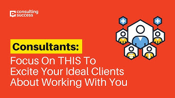 Consultants: Focus On THIS to Excite Your Ideal Clients About Working With You