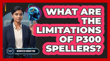 What Are The Limitations Of P300 Spellers? - Neurotech Insight Pro