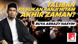 TALIBAN, PASUKAN PANJI HITAM AKHIR ZAMAN? - BUYA DR. ARRAZY HASYIM, MA