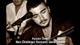 Aycan öner ben öldükten sonramı geleceksin ? Resimi