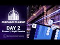 Chicago Classic - Day 2, Stream 1, Night Session