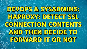 DevOps & SysAdmins: HAProxy: Detect SSL connection contents and then decide to forward it or not