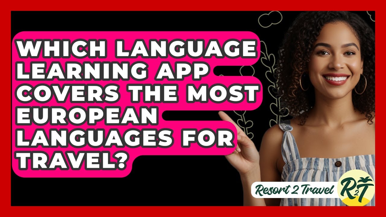 Which Language Learning App Covers The Most European Languages For Travel? - Resort 2 Travel